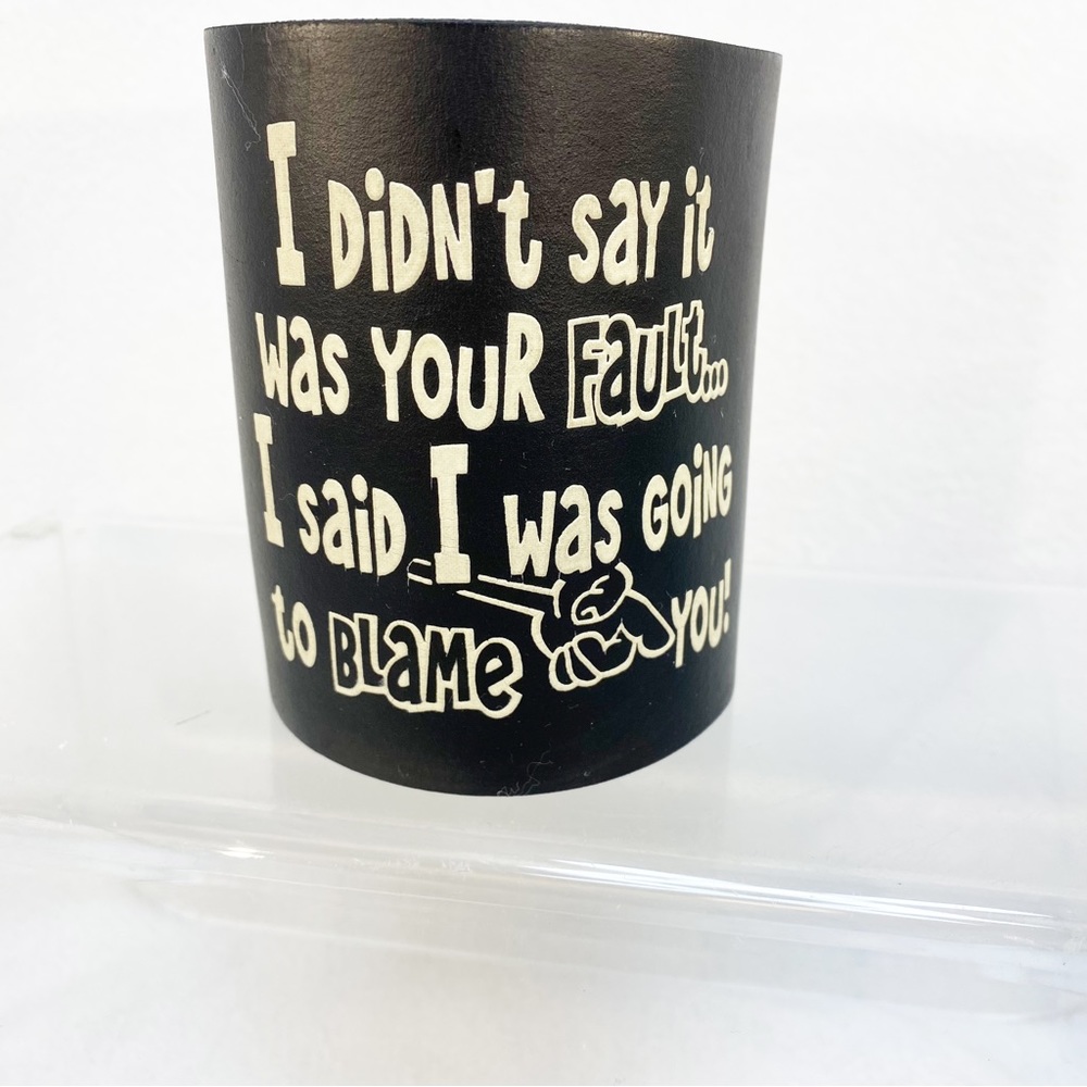 Vintage Foam Koozie “I didn’t say it was YOUR FAULT” for 12 oz cans